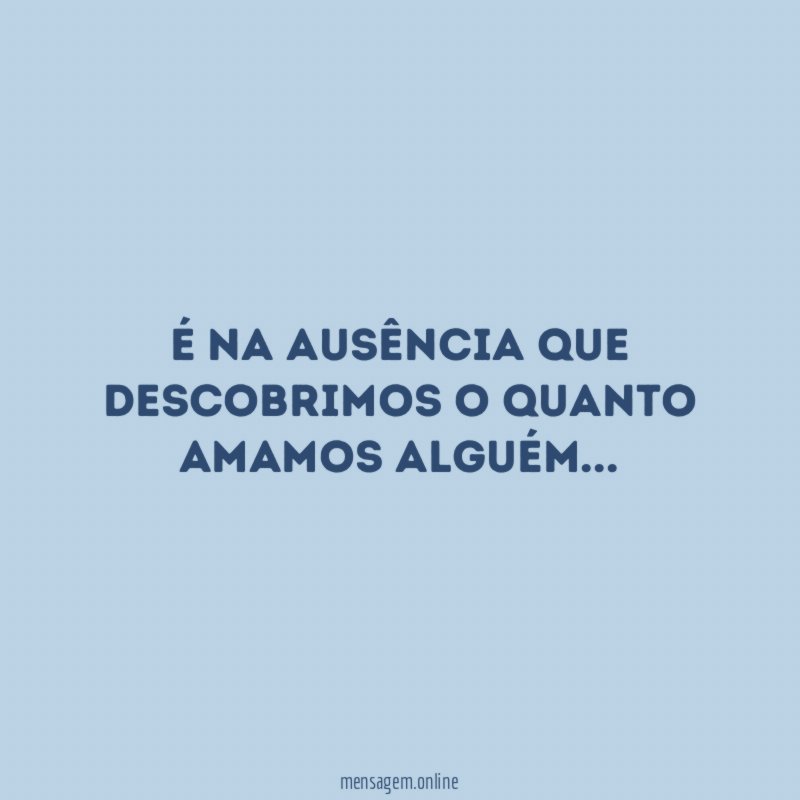 É na ausência que descobrimos o quanto amamos alguém