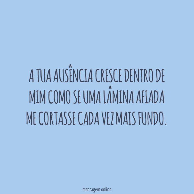 A tua ausência cresce dentro de mim como
