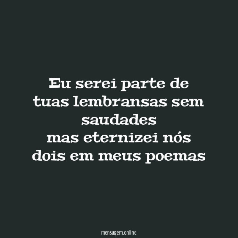 eu serei parte de tuas lembransas sem saudades mas