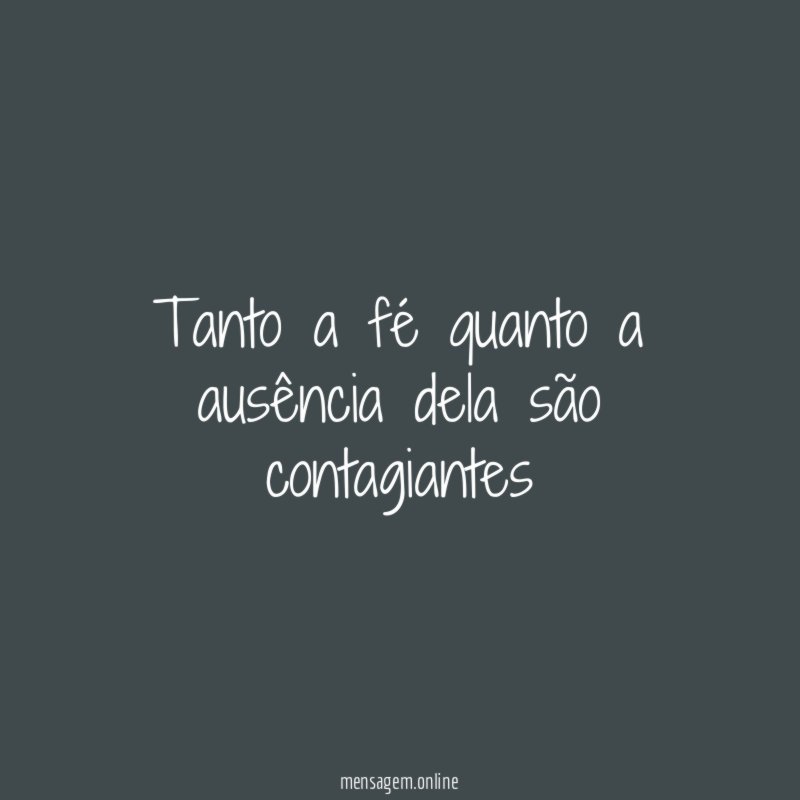 Tanto a fé quanto a ausência dela são contagiantes