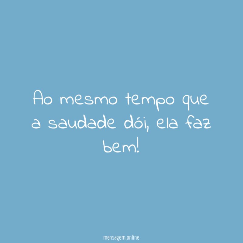 Ao mesmo tempo que a saudade dói