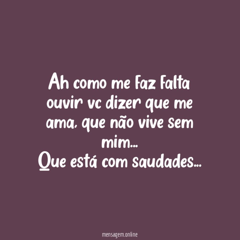 Ah como me faz falta ouvir vc dizer que me ama