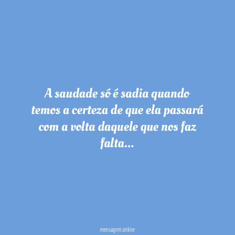 A saudade só é sadia quando temos a