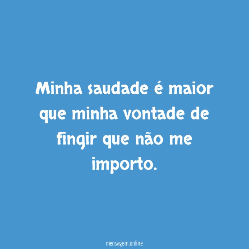 Minha saudade é maior que minha vontade de