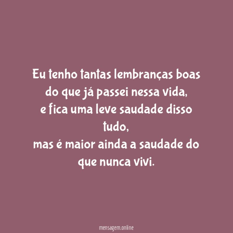 Eu tenho tantas lembranças boas do que já passei nessa vida
