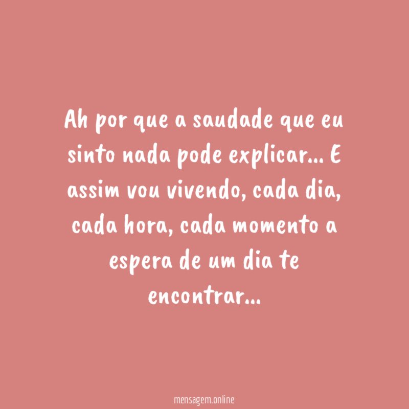 Ah por que a saudade que eu sinto nada pode explicar