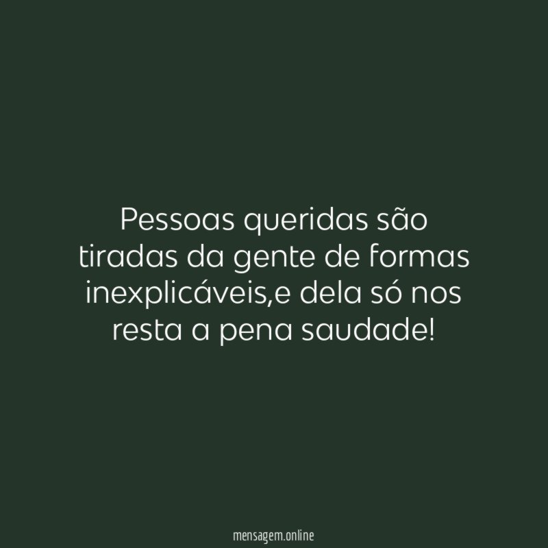 Pessoas queridas são tiradas da gente de formas inexplicáveis