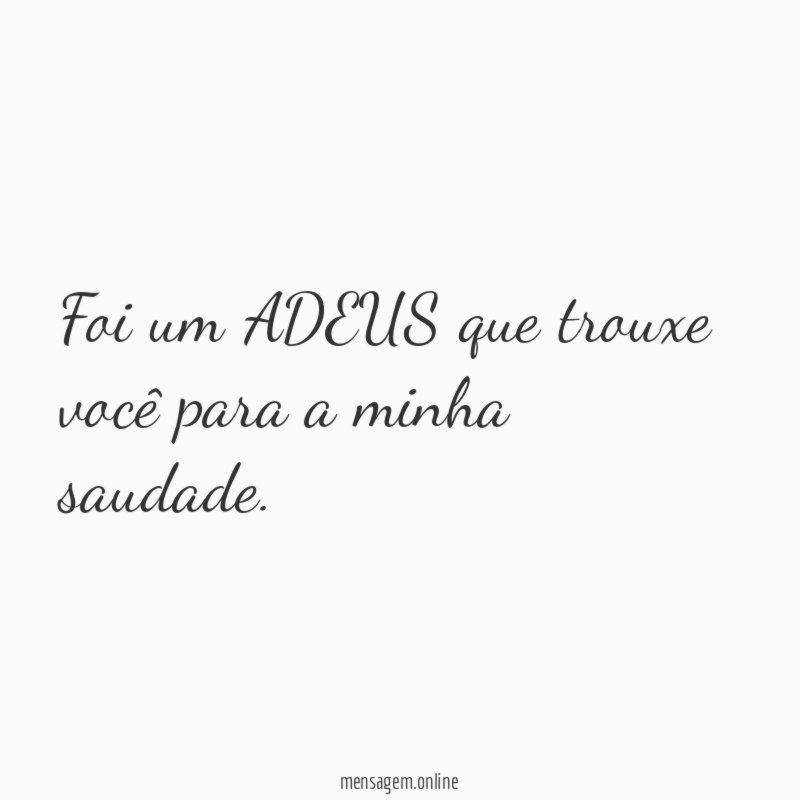 Foi um ADEUS que trouxe você para a minha saudade