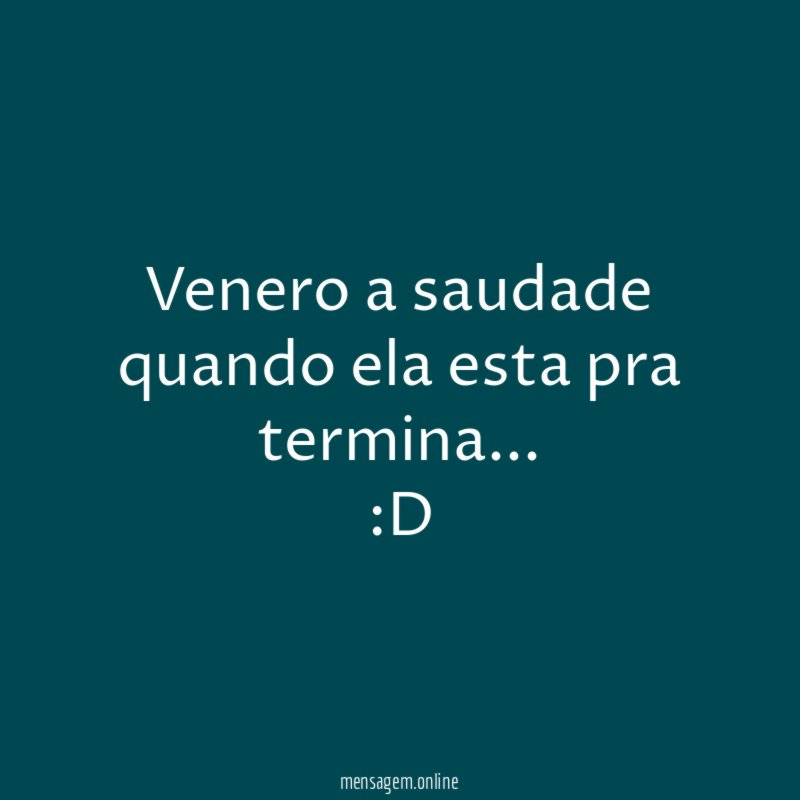 Venero a saudade quando ela esta pra termina