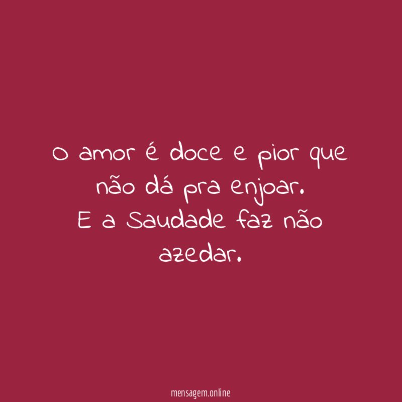 O amor é doce e pior que não dá pra enjoar