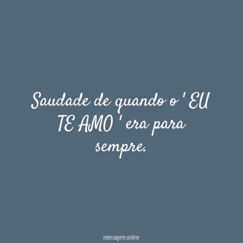 Saudade de quando o ' EU TE AMO ' era para sempre