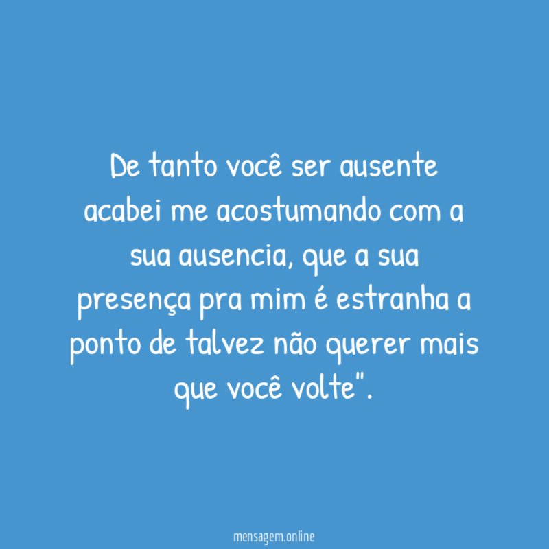 De tanto você ser ausente acabei me acostumando com a sua ausencia