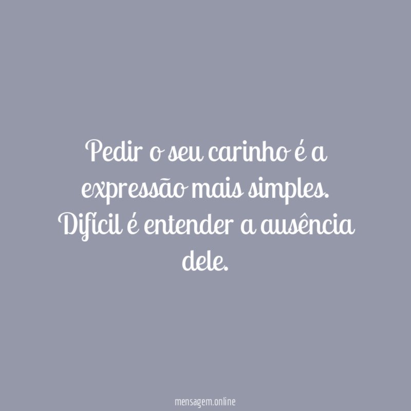 Pedir o seu carinho é a expressão mais simples