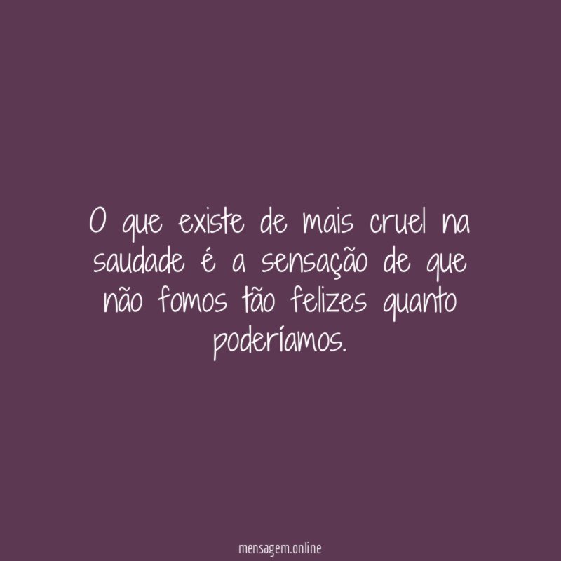 O que existe de mais cruel na saudade