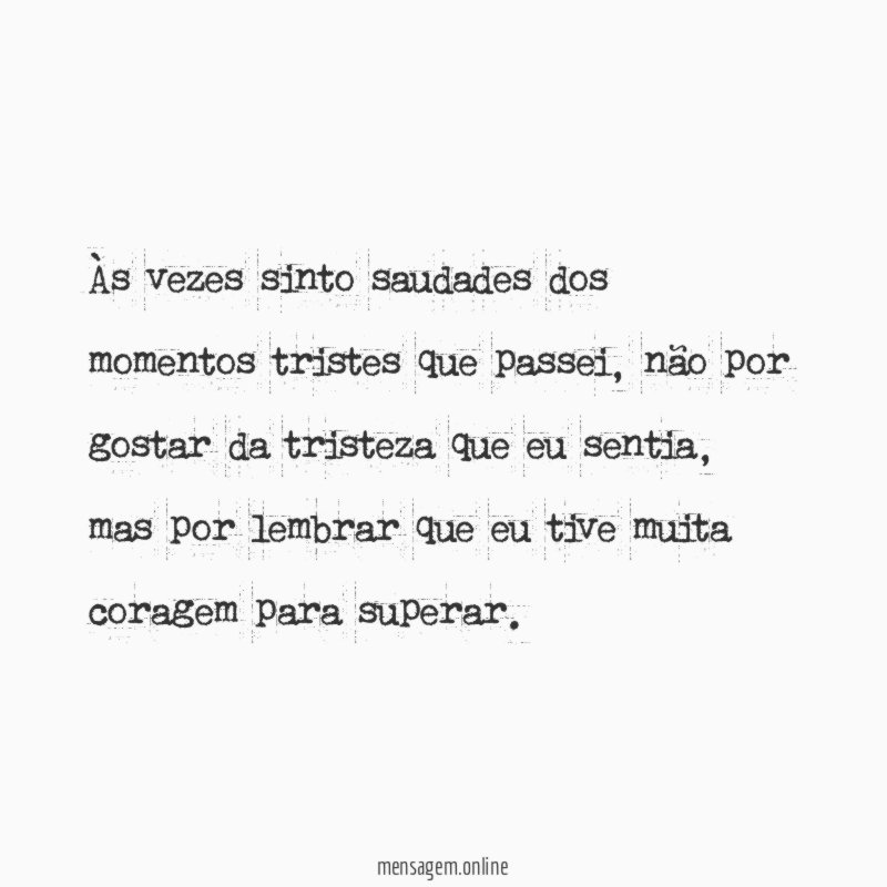 Às vezes sinto saudades dos momentos tristes que passei
