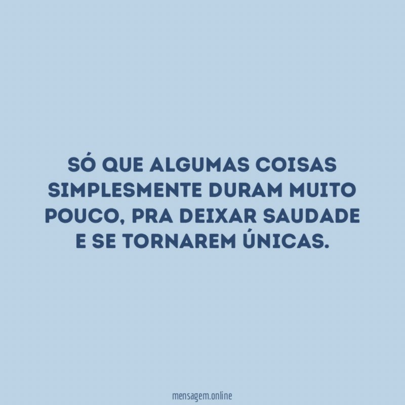 Só que algumas coisas simplesmente duram muito pouco