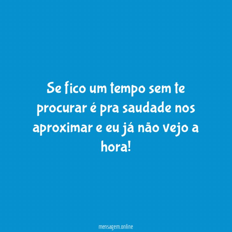 Se fico um tempo sem te procurar é