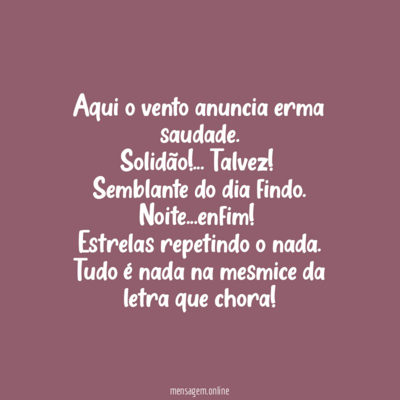 Aqui o vento anuncia erma saudade