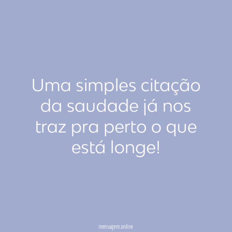 Uma simples citação da saudade já nos traz