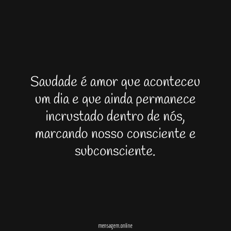 Saudade é amor que aconteceu um dia