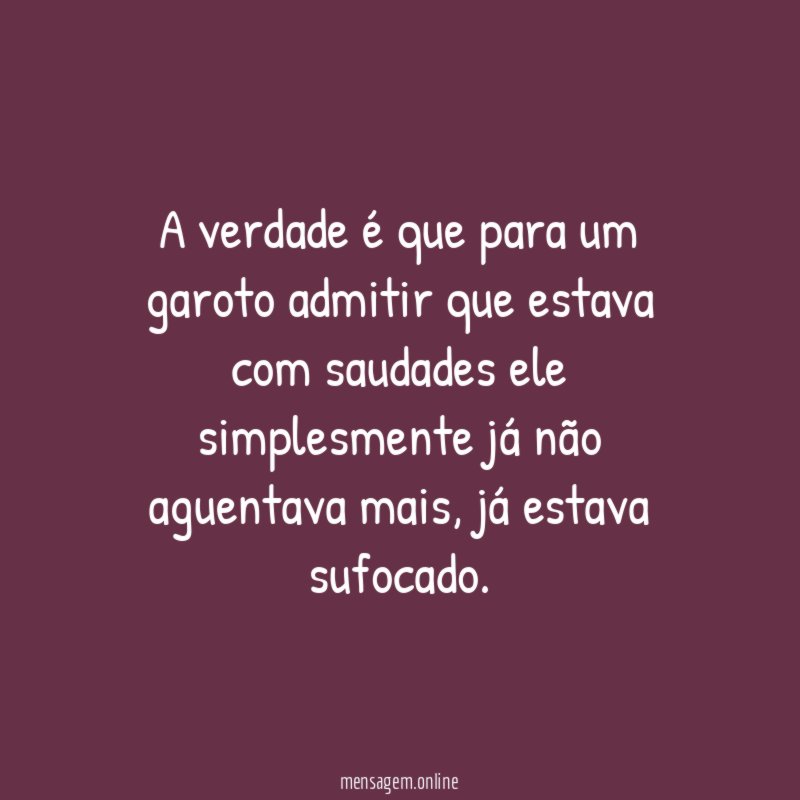 A verdade é que para um garoto admitir