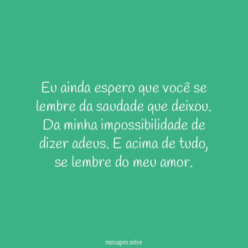 Eu ainda espero que você se lembre da saudade que deixou