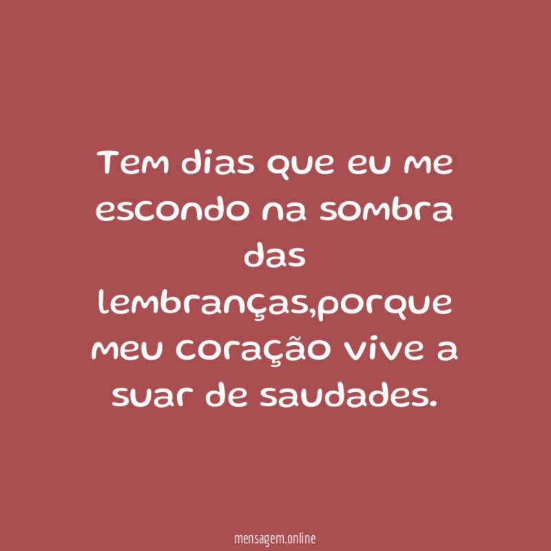 Tem dias que eu me escondo na sombra das lembranças