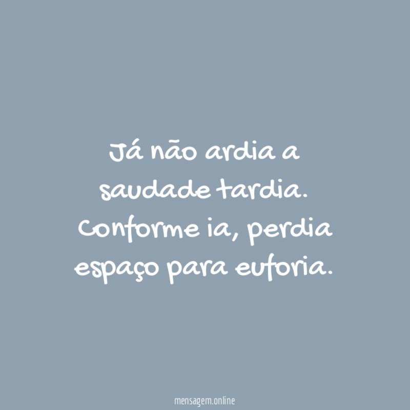 Já não ardia a saudade tardia
