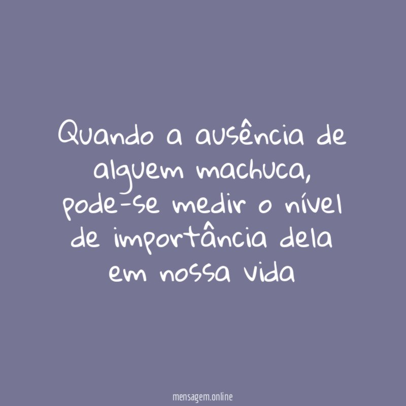 Quando a ausência de alguem machuca