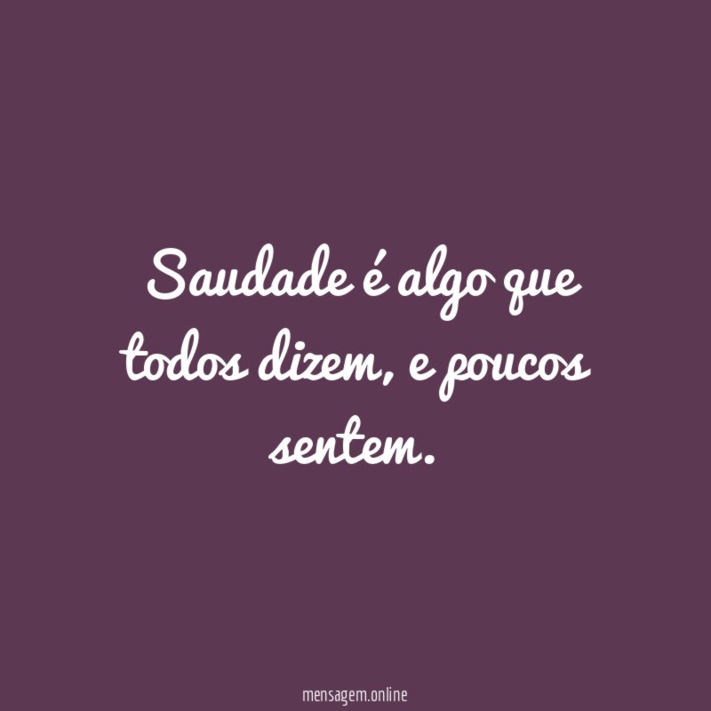 Saudade é algo que todos dizem