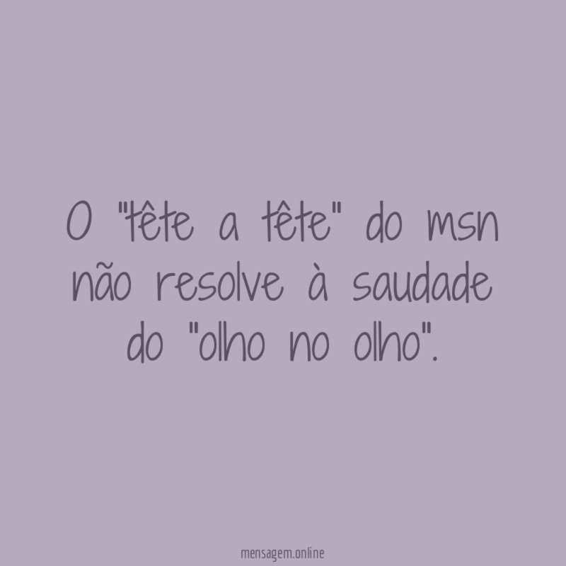 O "tête a tête" do msn não resolve