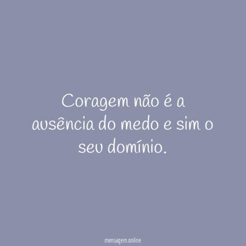 Coragem não é a ausência do medo