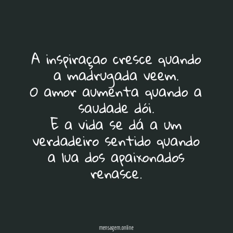 A inspiraçao cresce quando a madrugada veem