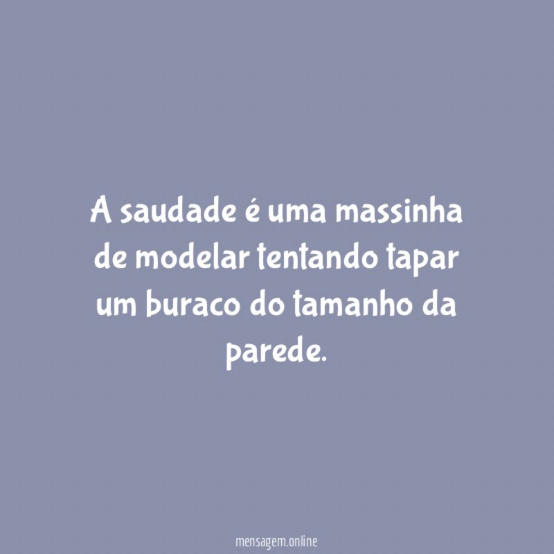 A saudade é uma massinha de modelar tentando