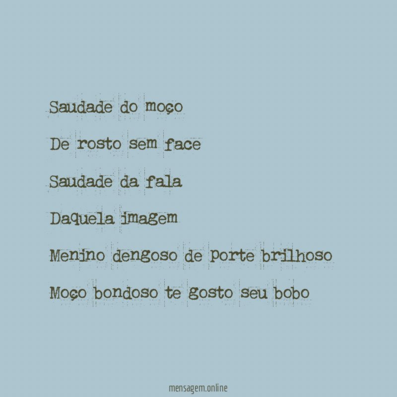 Saudade do moço De rosto sem face Saudade da fala Daquela