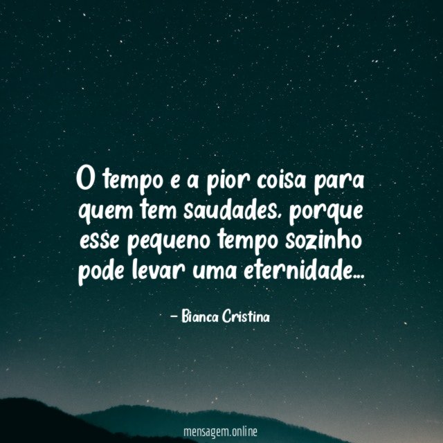 O tempo e a pior coisa para quem tem saudades