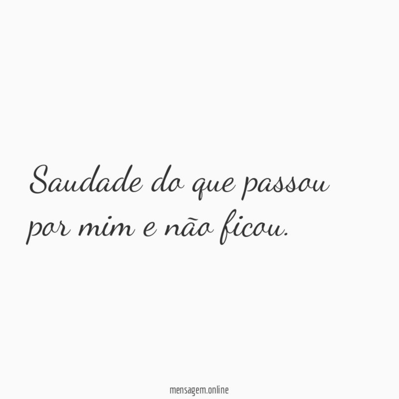 Saudade do que passou por mim e não ficou