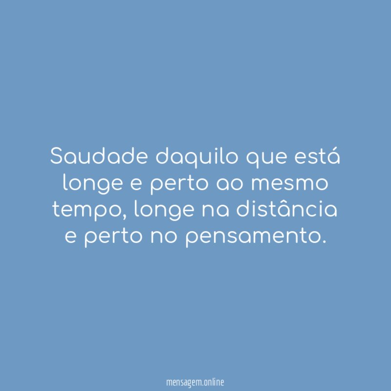 Saudade daquilo que está longe e perto ao mesmo tempo