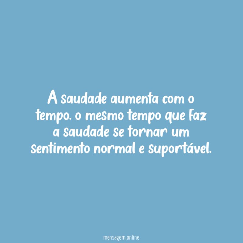 A saudade aumenta com o tempo