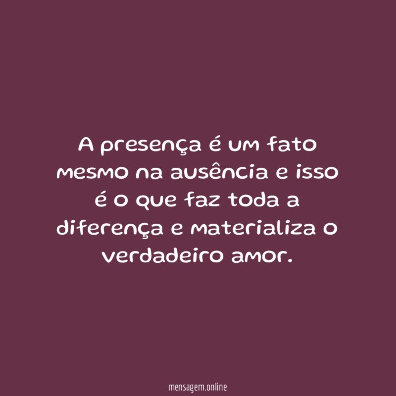 A presença é um fato mesmo na ausência