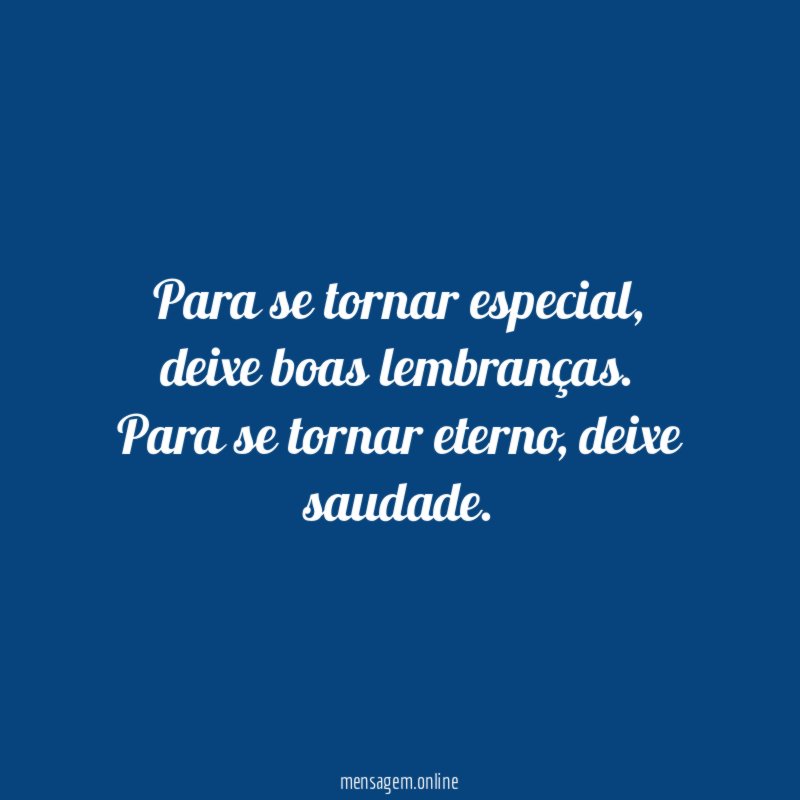 Para se tornar especial, deixe boas lembranças.