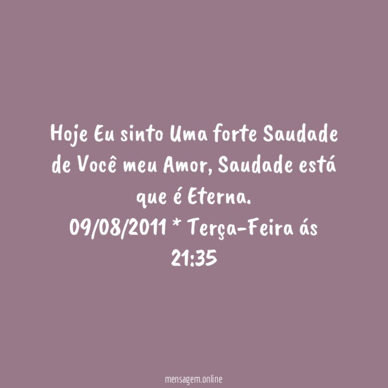 Hoje Eu sinto Uma forte Saudade de Você meu Amor, Saudade está que é Eterna.