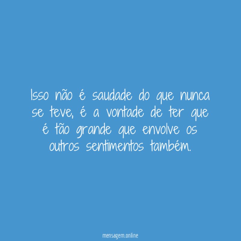 Isso não é saudade do que nunca se teve