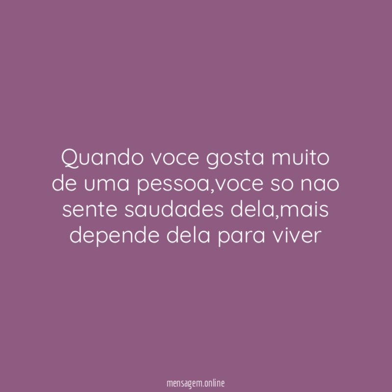 Quando voce gosta muito de uma pessoa