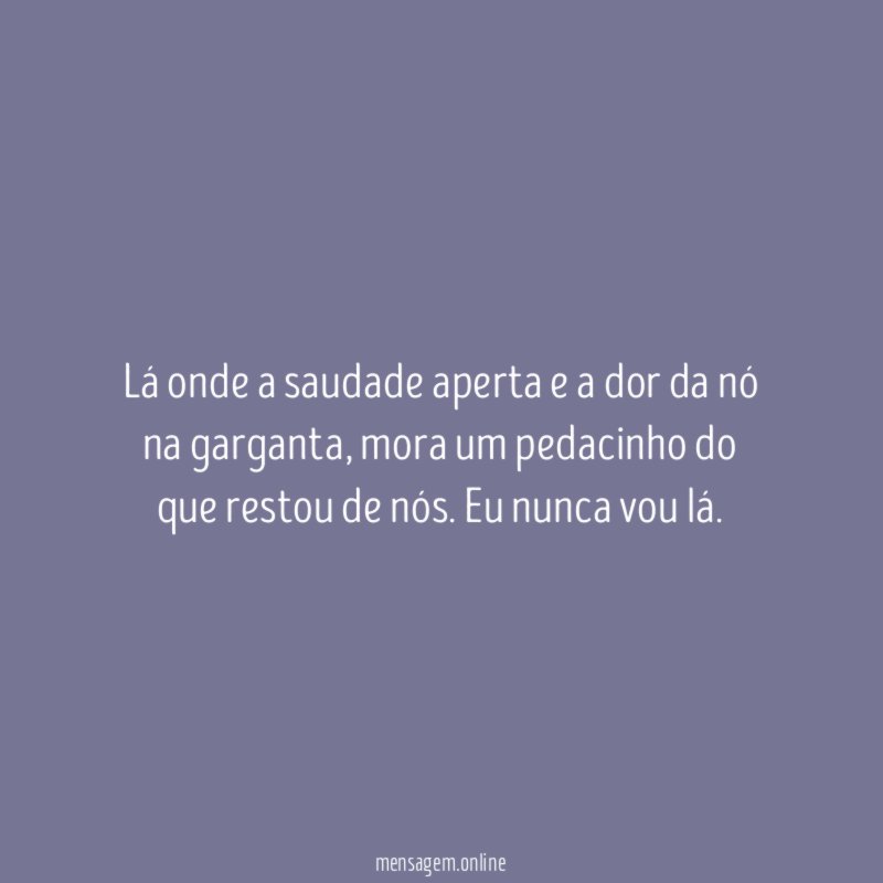 Lá onde a saudade aperta e a dor da nó na garganta