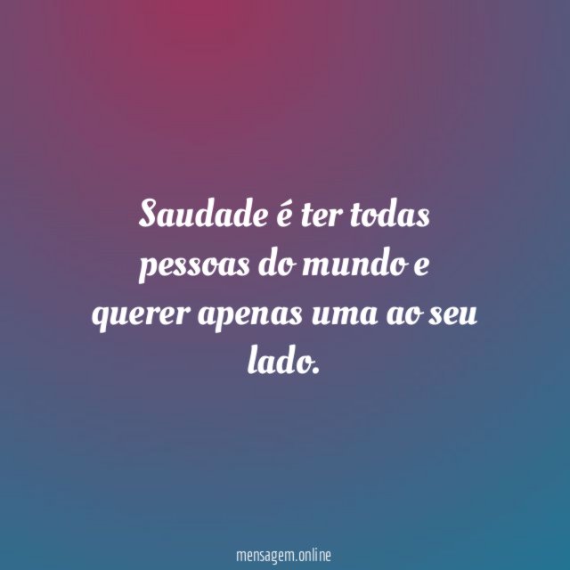 Saudade é ter todas pessoas do mundo