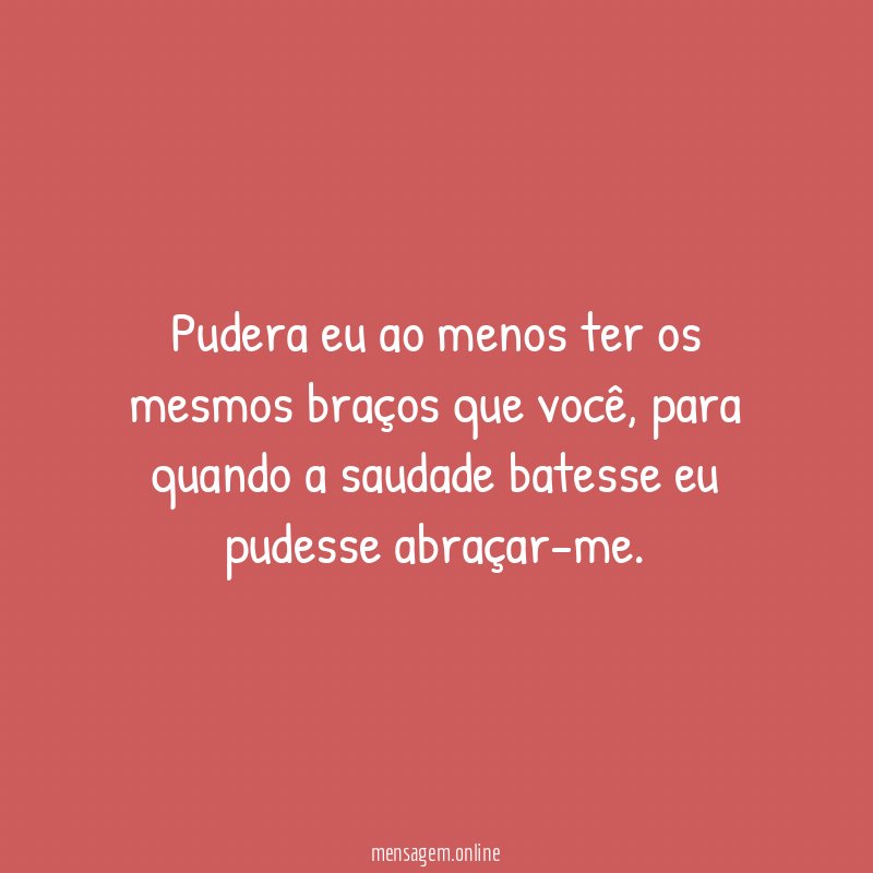 Pudera eu ao menos ter os mesmos braços que você