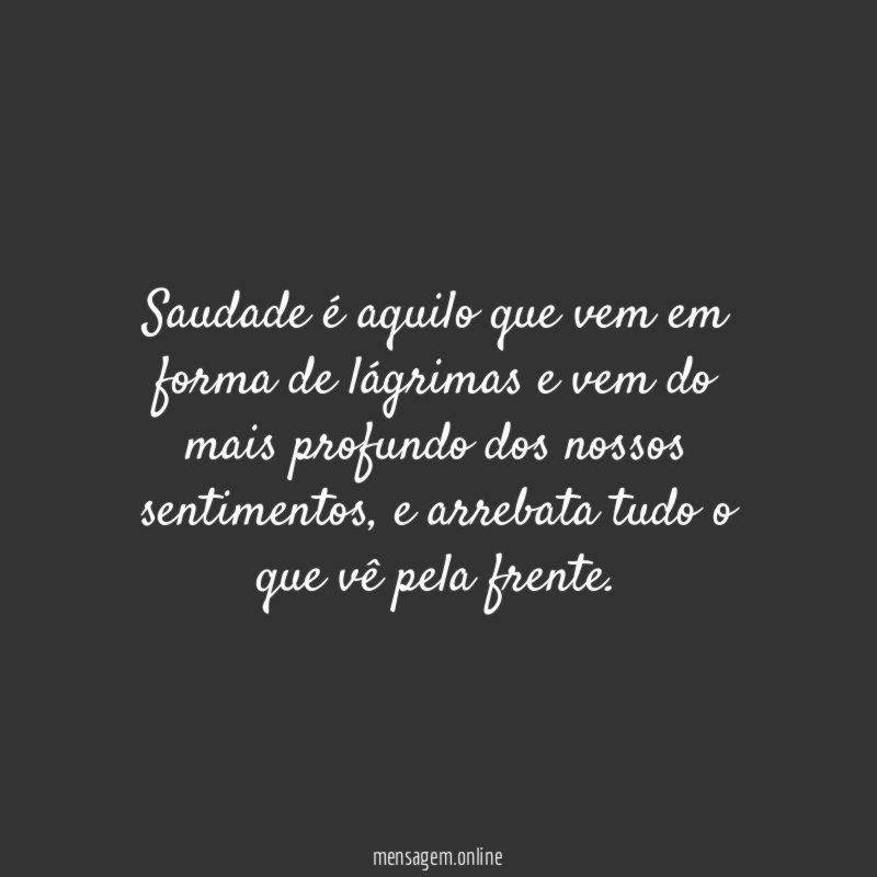 Saudade é aquilo que vem em forma de