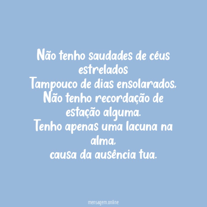 Não tenho saudades de céus estrelados Tampouco de dias ensolarados