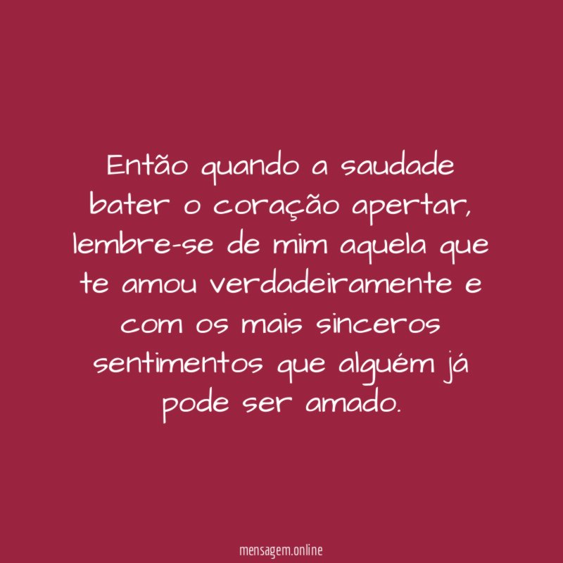 Então quando a saudade bater o coração apertar